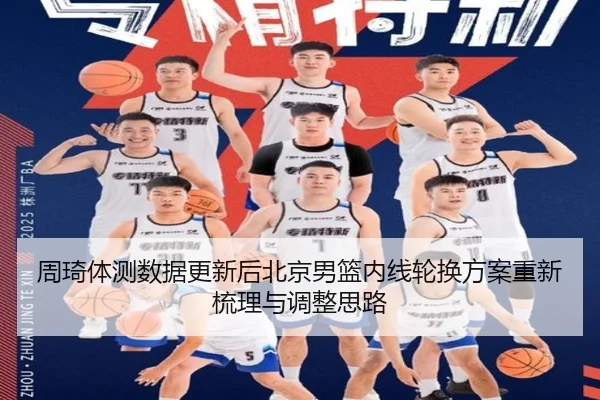 周琦体测数据更新后北京男篮内线轮换方案重新梳理与调整思路