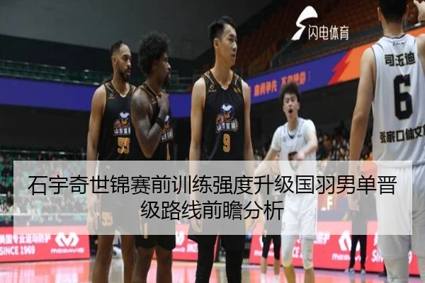 石宇奇世锦赛前训练强度升级国羽男单晋级路线前瞻分析